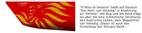 �Il Moro di Venecia� hei�t auf Deutsch  �Der Mohr von Venedig� in Anlehnung  an �Othello�. Am Bug und am Heck tr�gt  sie aber als eine symbolische Zeichnung  den Kopf eines L�wen, dem Wappentier  von Venedig. Dieser ist auch das  Firmenlogo der Tencara Werft .